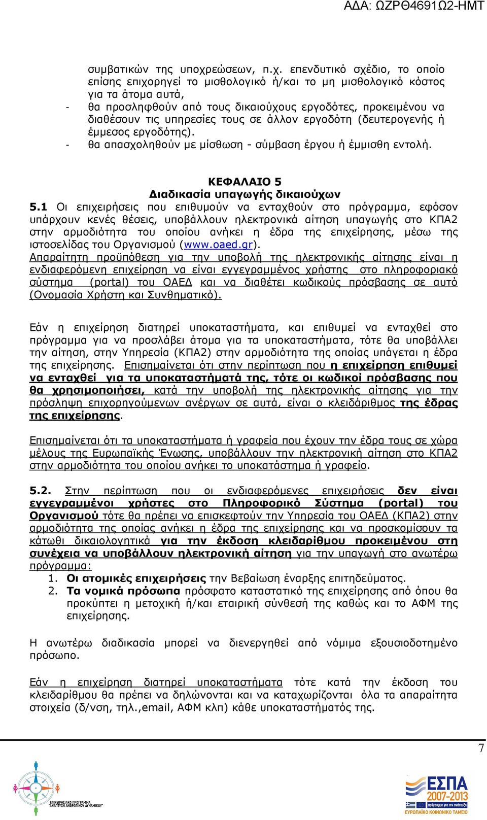 επενδυτικό σχέδιο, το οποίο επίσης επιχορηγεί το µισθολογικό ή/και το µη µισθολογικό κόστος για τα άτοµα αυτά, - θα προσληφθούν από τους δικαιούχους εργοδότες, προκειµένου να διαθέσουν τις υπηρεσίες