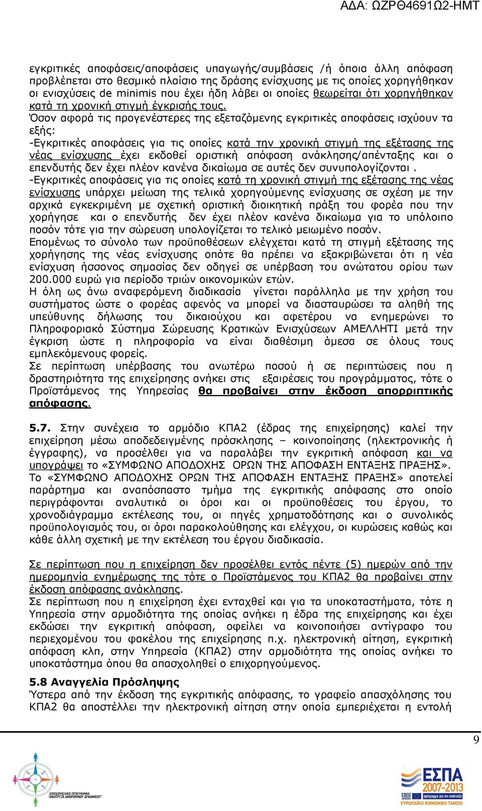 Όσον αφορά τις προγενέστερες της εξεταζόµενης εγκριτικές αποφάσεις ισχύουν τα εξής: -Εγκριτικές αποφάσεις για τις οποίες κατά την χρονική στιγµή της εξέτασης της νέας ενίσχυσης έχει εκδοθεί οριστική