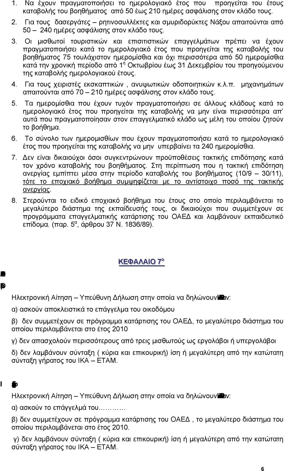 Οι μισθωτοί τουριστικών και επισιτιστικών επαγγελμάτων πρέπει να έχουν πραγματοποιήσει κατά το ημερολογιακό έτος που προηγείται της καταβολής του βοηθήματος 75 τουλάχιστον ημερομίσθια και όχι