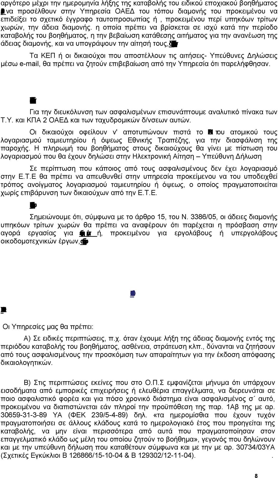 η οποία πρέπει να βρίσκεται σε ισχύ κατά την περίοδο καταβολής του βοηθήματος, η την βεβαίωση κατάθεσης αιτήματος για την ανανέωση της άδειας διαμονής, και να υπογράψουν την αίτησή τους,