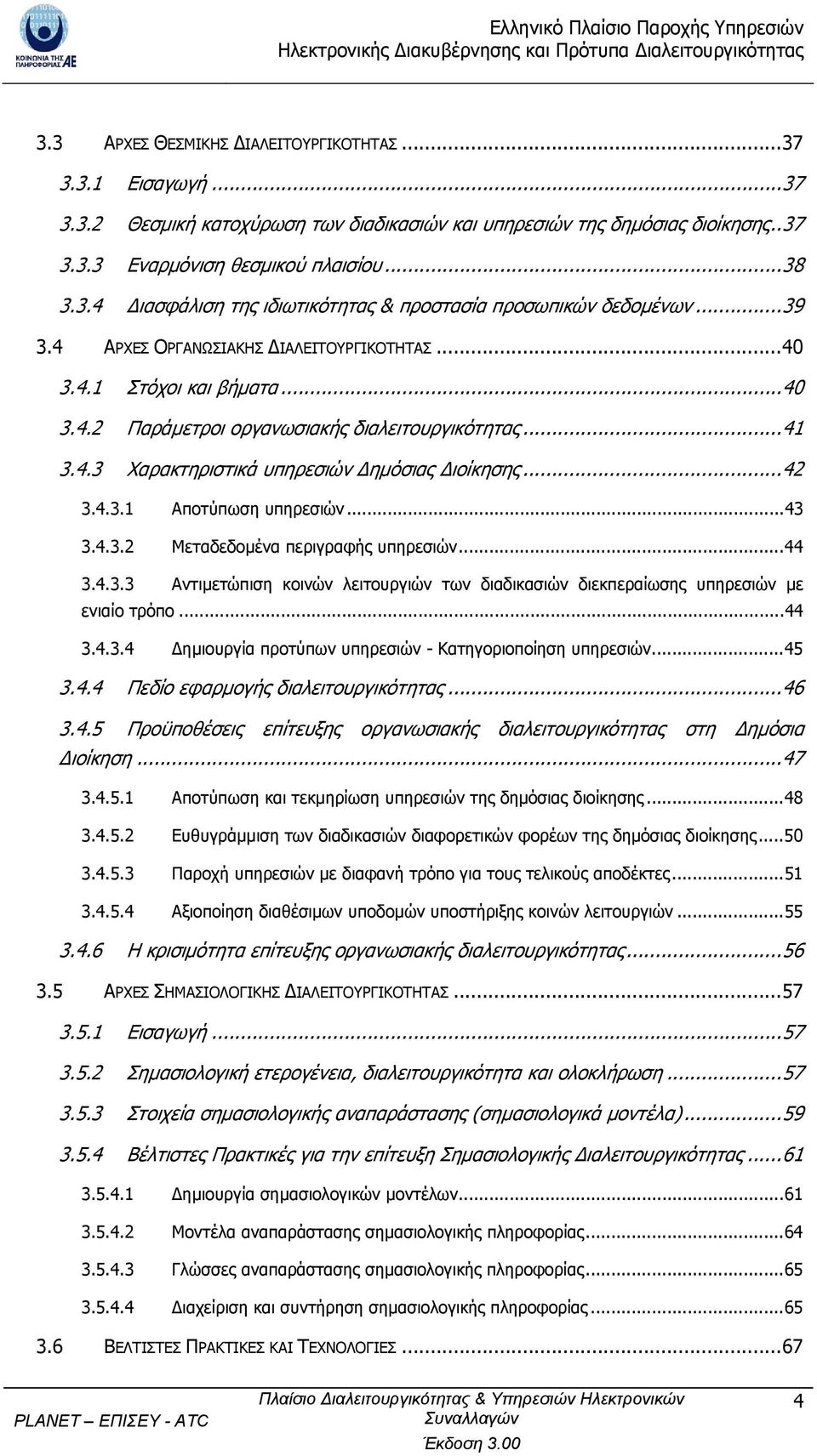 ..43 3.4.3.2 Μεταδεδοµένα περιγραφής υπηρεσιών...44 3.4.3.3 Αντιµετώπιση κοινών λειτουργιών των διαδικασιών διεκπεραίωσης υπηρεσιών µε ενιαίο τρόπο...44 3.4.3.4 ηµιουργία προτύπων υπηρεσιών - Κατηγοριοποίηση υπηρεσιών.