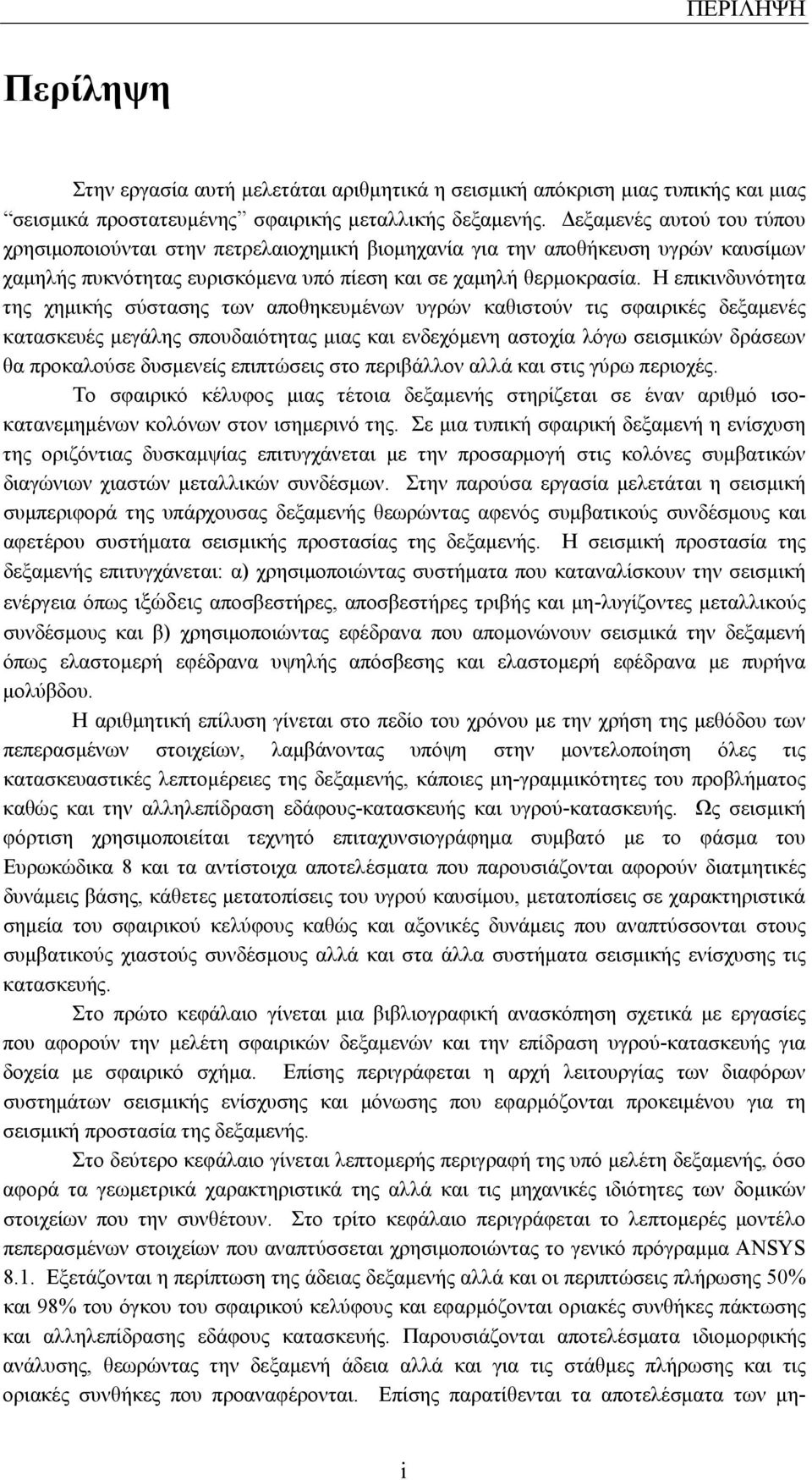 Η επικινδυνότητα της χημικής σύστασης των αποθηκευμένων υγρών καθιστούν τις σφαιρικές δεξαμενές κατασκευές μεγάλης σπουδαιότητας μιας και ενδεχόμενη αστοχία λόγω σεισμικών δράσεων θα προκαλούσε