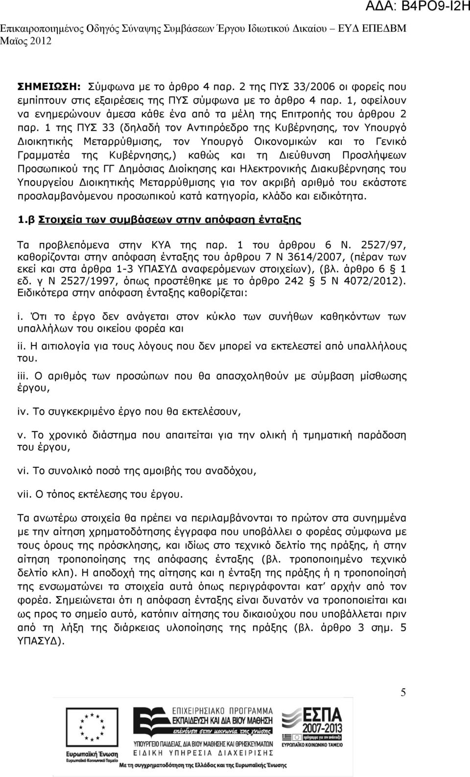 1 της ΠΥΣ 33 (δηλαδή τον Αντιπρόεδρο της Κυβέρνησης, τον Υπουργό Διοικητικής Μεταρρύθμισης, τον Υπουργό Οικονομικών και το Γενικό Γραμματέα της Κυβέρνησης,) καθώς και τη Διεύθυνση Προσλήψεων