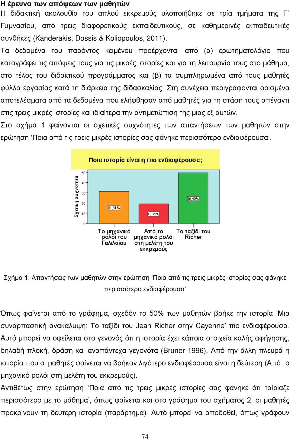 Τα δεδομένα του παρόντος κειμένου προέρχονται από (α) ερωτηματολόγιο που καταγράφει τις απόψεις τους για τις μικρές ιστορίες και για τη λειτουργία τους στο μάθημα, στο τέλος του διδακτικού