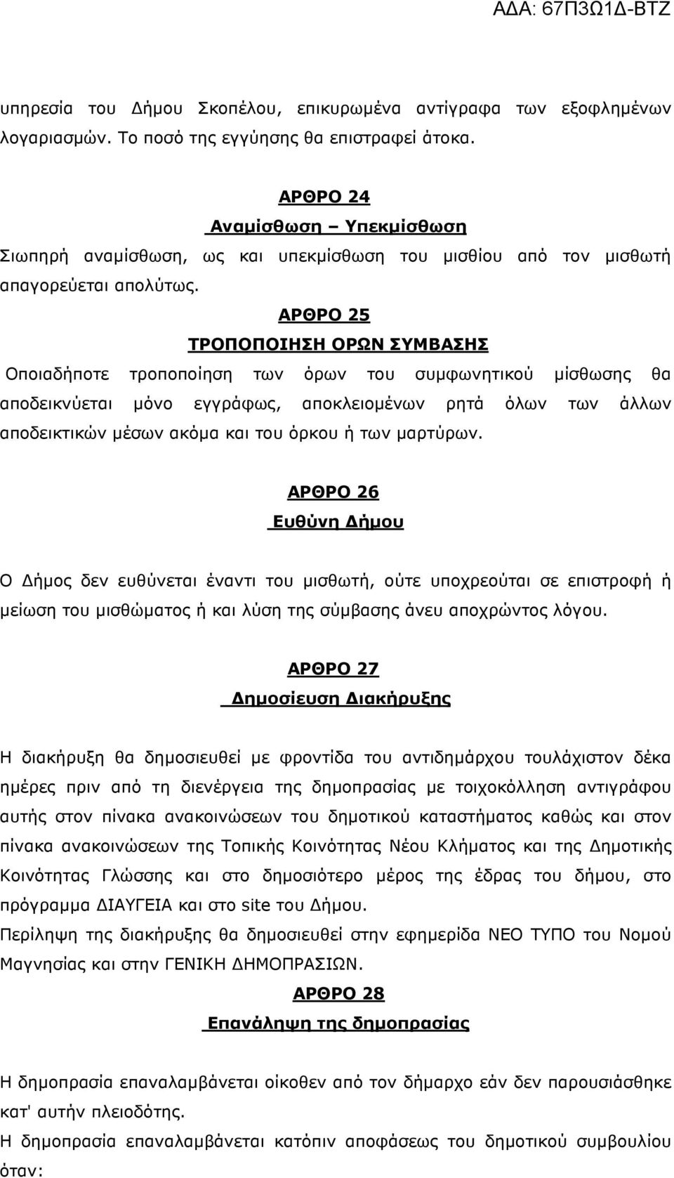 ΑΡΘΡΟ 25 ΤΡΟΠΟΠΟΙΗΣΗ ΟΡΩΝ ΣΥΜΒΑΣΗΣ Οποιαδήποτε τροποποίηση των όρων του συµφωνητικού µίσθωσης θα αποδεικνύεται µόνο εγγράφως, αποκλειοµένων ρητά όλων των άλλων αποδεικτικών µέσων ακόµα και του όρκου