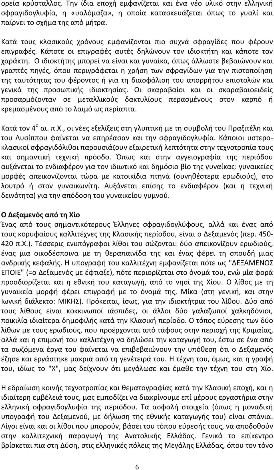 Ο ιδιοκτήτης μπορεί να είναι και γυναίκα, όπως άλλωστε βεβαιώνουν και γραπτές πηγές, όπου περιγράφεται η χρήση των σφραγίδων για την πιστοποίηση της ταυτότητας του φέροντος ή για τη διασφάλιση του