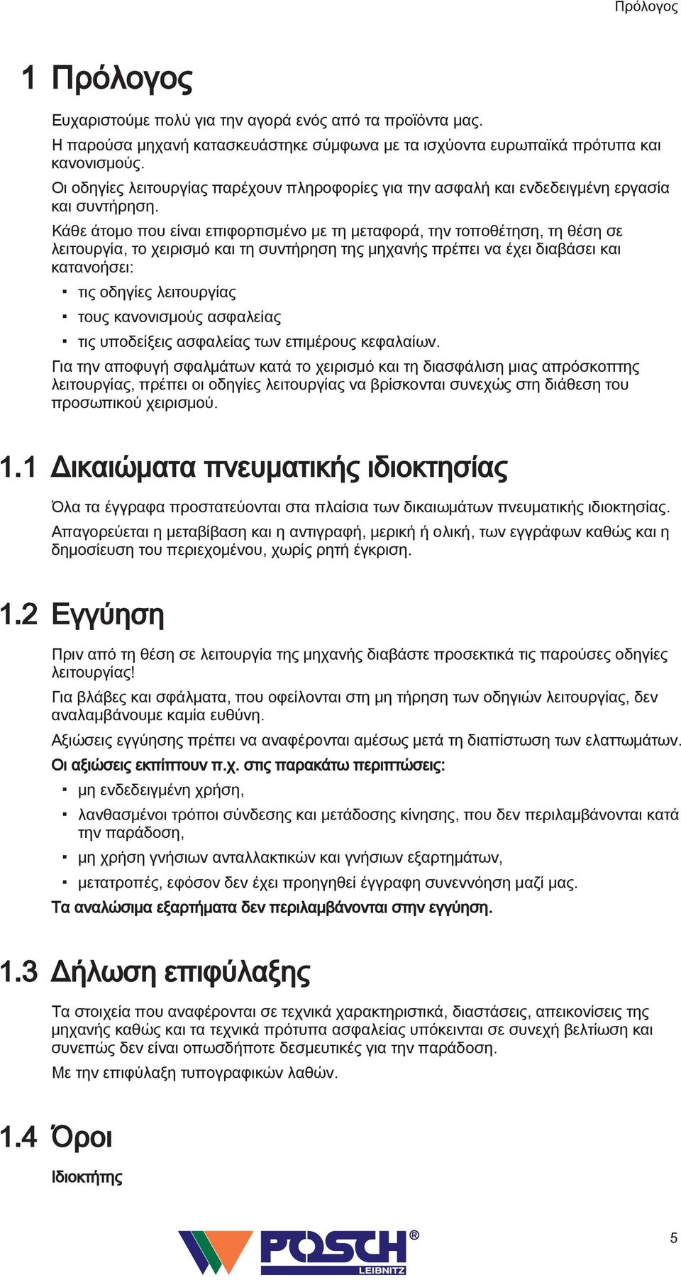 Κάθε άτομο που είναι επιφορτισμένο με τη μεταφορά, την τοποθέτηση, τη θέση σε λειτουργία, το χειρισμό και τη συντήρηση της μηχανής πρέπει να έχει διαβάσει και κατανοήσει: τις οδηγίες λειτουργίας τους