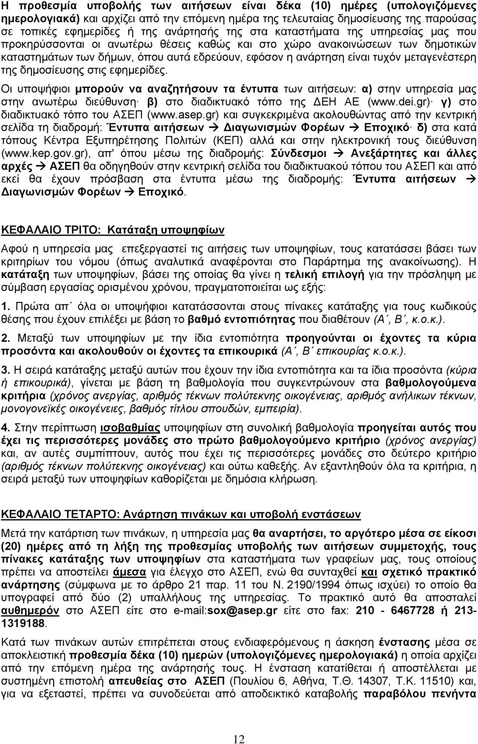 μεταγενέστερη της δημοσίευσης στις εφημερίδες. Οι υποψήφιοι μπορούν να αναζητήσουν τα έντυπα των αιτήσεων: α) στην υπηρεσία μας στην ανωτέρω διεύθυνση β) στο διαδικτυακό τόπο της ΔΕΗ ΑΕ (www.dei.