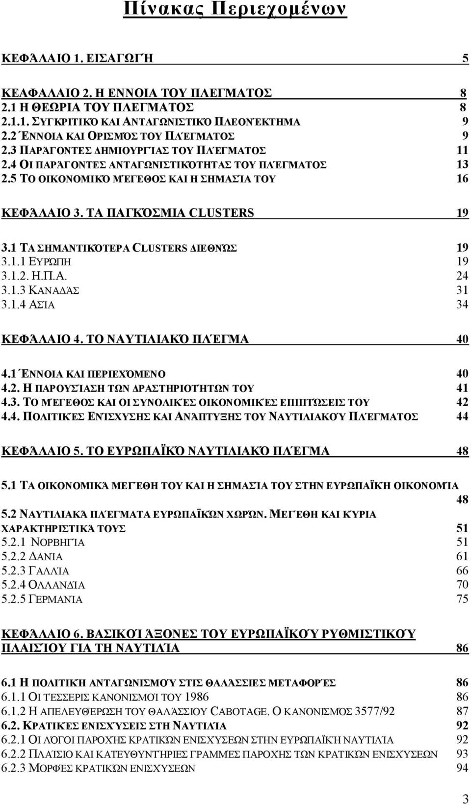 ΤΑ ΠΑΓΚΌΣΜΙΑ CLUSTERS 19 3.1 ΤΑ ΣΗΜΑΝΤΙΚΌΤΕΡΑ CLUSTERS ΔΙΕΘΝΏΣ 19 3.1.1 ΕΥΡΏΠΗ 19 3.1.2. Η.Π.Α. 24 3.1.3 ΚΑΝΑΔΆΣ 31 3.1.4 ΑΣΊΑ 34 ΚΕΦΆΛΑΙΟ 4. ΤΟ ΝΑΥΤΙΛΙΑΚΌ ΠΛΈΓΜΑ 40 4.1 ΈΝΝΟΙΑ ΚΑΙ ΠΕΡΙΕΧΌΜΕΝΟ 40 4.2. Η ΠΑΡΟΥΣΊΑΣΗ ΤΩΝ ΔΡΑΣΤΗΡΙΟΤΉΤΩΝ ΤΟΥ 41 4.