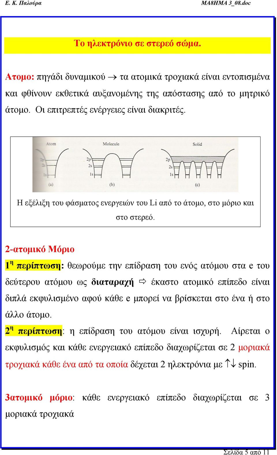 -ατομικό Μόριο 1 η περίπτωση: θεωρούμε την επίδραση του ενός ατόμου στα e του δεύτερου ατόμου ως διαταραχή έκαστο ατομικό επίπεδο είναι διπλά εκφυλισμένο αφού κάθε e μπορεί να βρίσκεται στο