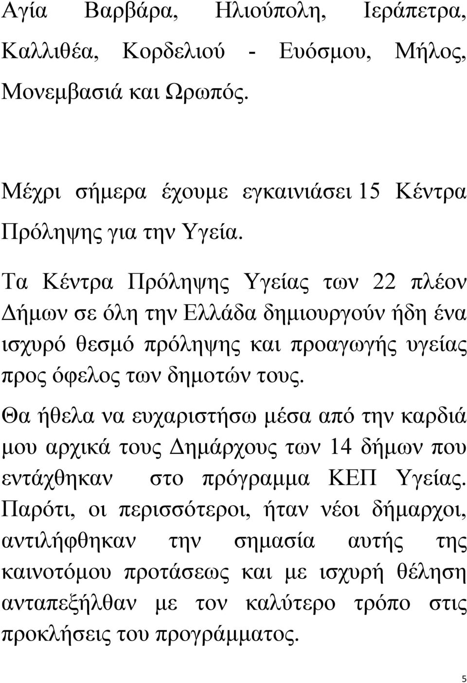 Tα Κέντρα Πρόληψης Υγείας των 22 πλέον Δήμων σε όλη την Ελλάδα δημιουργούν ήδη ένα ισχυρό θεσμό πρόληψης και προαγωγής υγείας προς όφελος των δημοτών τους.