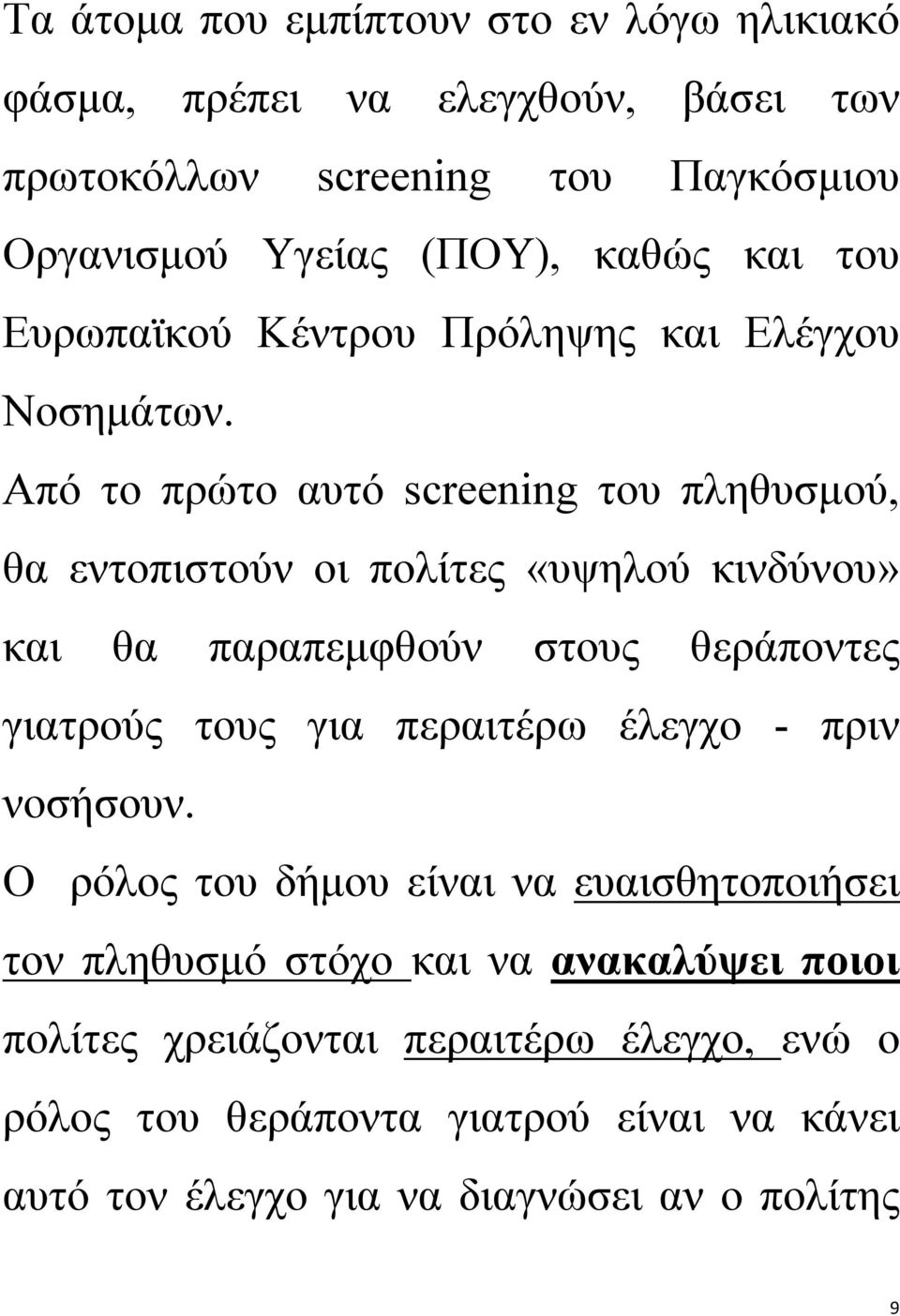 Από το πρώτο αυτό screening του πληθυσμού, θα εντοπιστούν οι πολίτες «υψηλού κινδύνου» και θα παραπεμφθούν στους θεράποντες γιατρούς τους για περαιτέρω