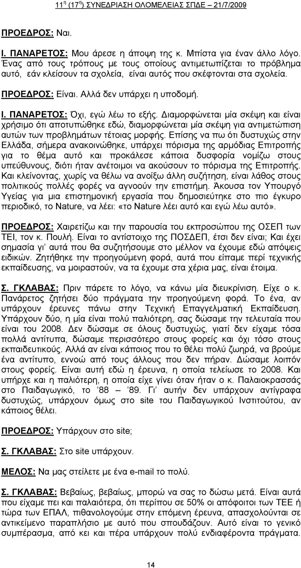 ΠΑΝΑΡΕΤΟΣ: Όχι, εγώ λέω το εξής. ιαμορφώνεται μία σκέψη και είναι χρήσιμο ότι αποτυπώθηκε εδώ, διαμορφώνεται μία σκέψη για αντιμετώπιση αυτών των προβλημάτων τέτοιας μορφής.