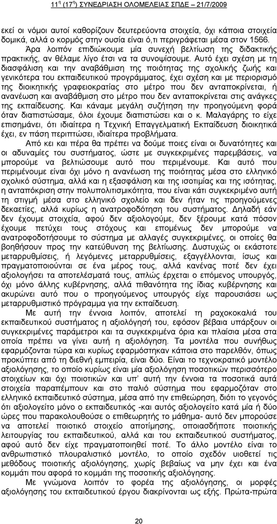 Αυτό έχει σχέση με τη διασφάλιση και την αναβάθμιση της ποιότητας της σχολικής ζωής και γενικότερα του εκπαιδευτικού προγράμματος, έχει σχέση και με περιορισμό της διοικητικής γραφειοκρατίας στο