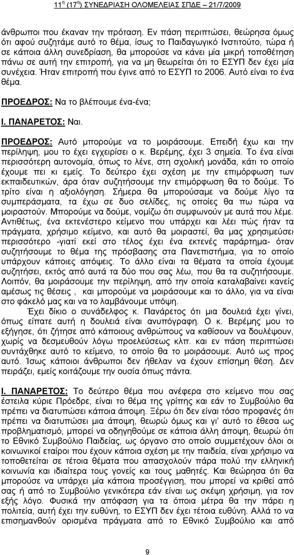 για να μη θεωρείται ότι το ΕΣΥΠ δεν έχει μία συνέχεια. Ήταν επιτροπή που έγινε από το ΕΣΥΠ το 2006. Αυτό είναι το ένα θέμα. ΠΡΟΕ ΡΟΣ: Να το βλέπουμε ένα-ένα; Ι. ΠΑΝΑΡΕΤΟΣ: Ναι.