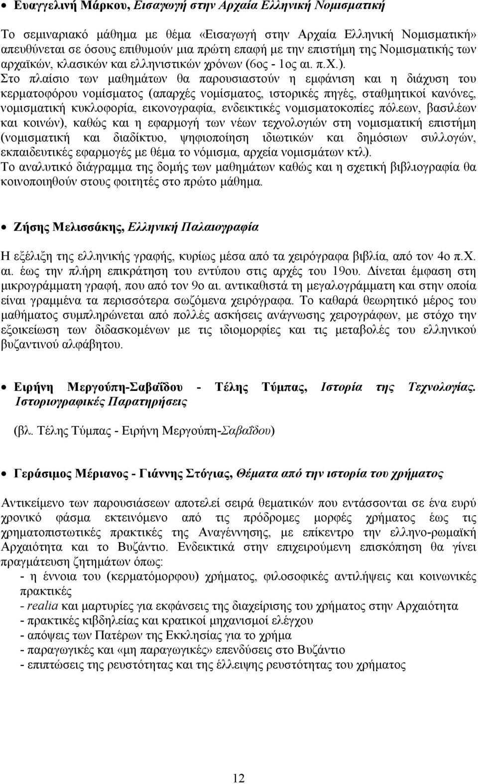 Στο πλαίσιο των μαθημάτων θα παρουσιαστούν η εμφάνιση και η διάχυση του κερματοφόρου νομίσματος (απαρχές νομίσματος, ιστορικές πηγές, σταθμητικοί κανόνες, νομισματική κυκλοφορία, εικονογραφία,