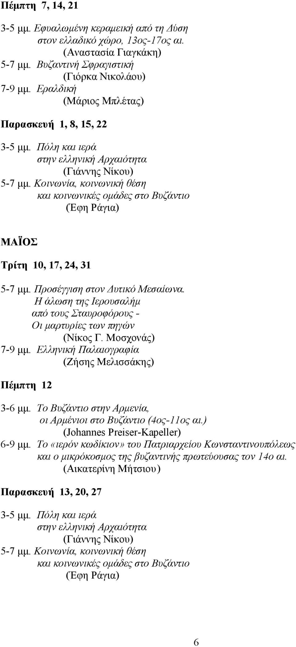 Κοινωνία, κοινωνική θέση και κοινωνικές ομάδες στο Βυζάντιο (Έφη Ράγια) MAΪOΣ Tρίτη 10, 17, 24, 31 5-7 μμ. Προσέγγιση στον Δυτικό Μεσαίωνα.