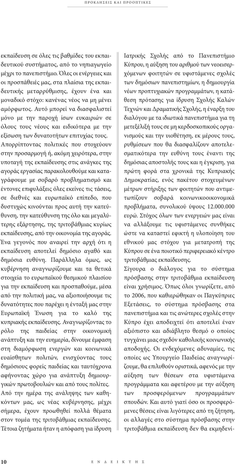 αυτό μπορεί να διασφαλιστεί μόνο με την παροχή ίσων ευκαιριών σε όλους τους νέους και ειδικότερα με την εξίσωση των δυνατοτήτων επιτυχίας τους.