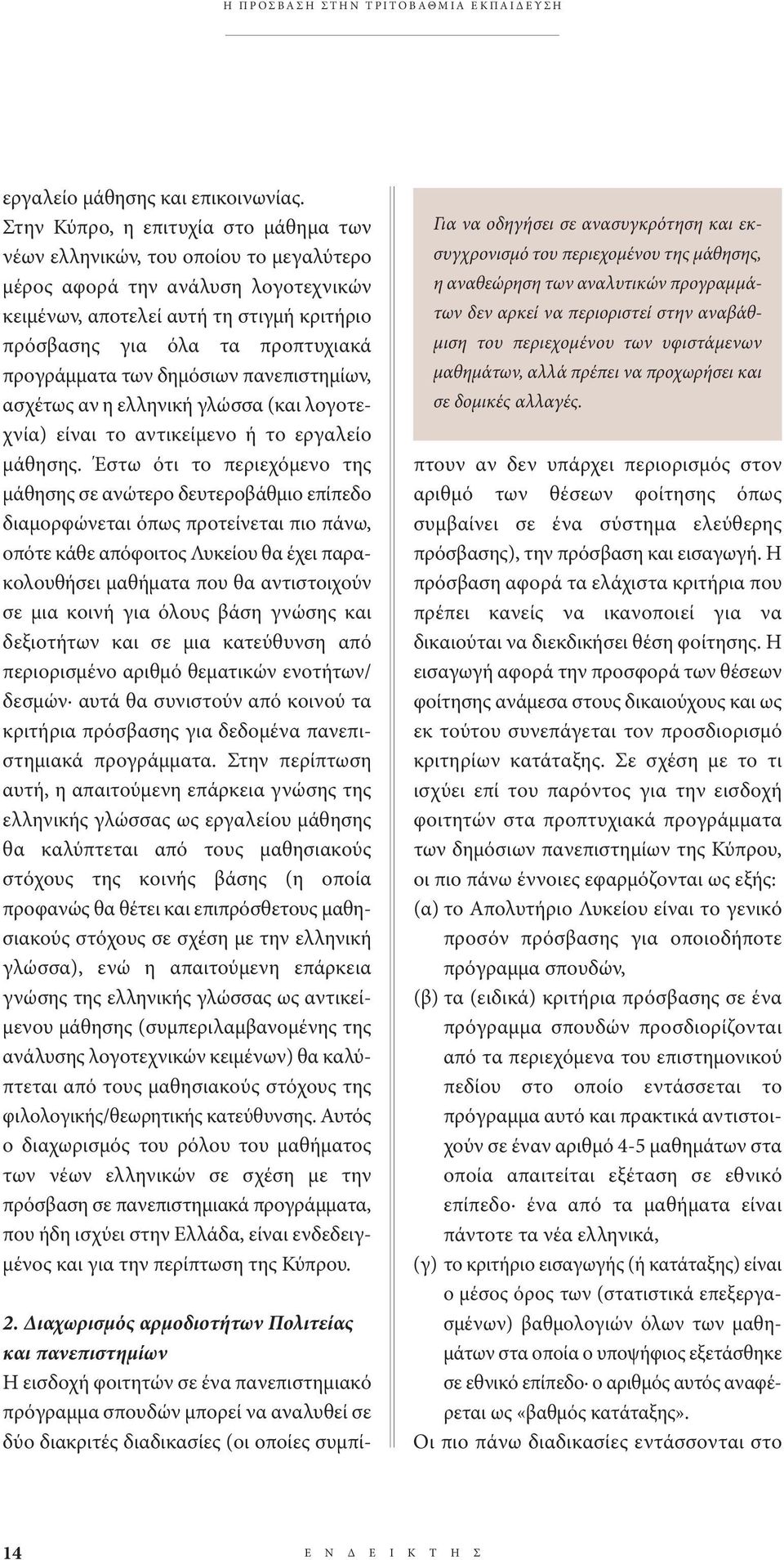 προγράμματα των δημόσιων πανεπιστημίων, ασχέτως αν η ελληνική γλώσσα (και λογοτεχνία) είναι το αντικείμενο ή το εργαλείο μάθησης.