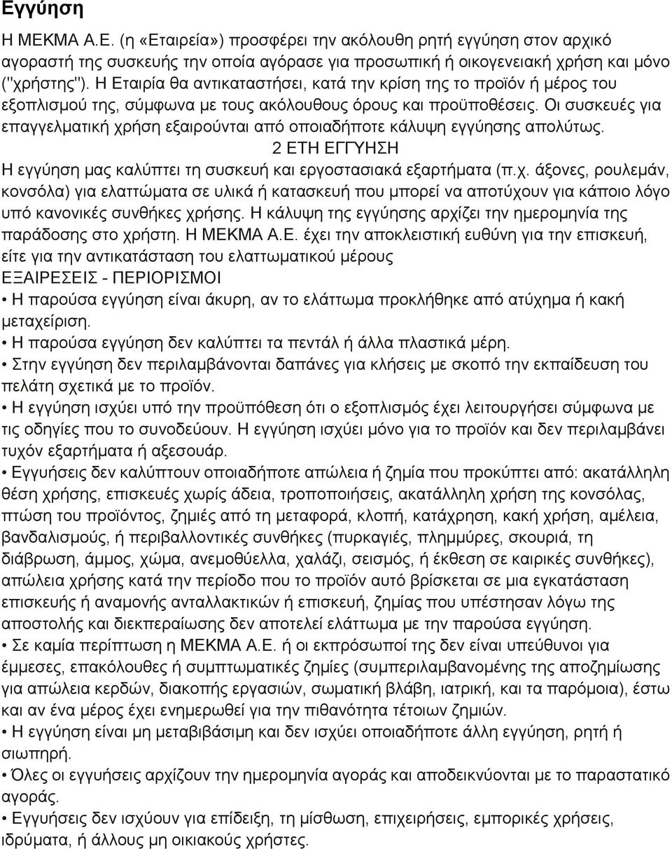 Οι συσκευές για επαγγελματική χρήση εξαιρούνται από οποιαδήποτε κάλυψη εγγύησης απολύτως. 2 ΕΤΗ ΕΓΓΥΗΣΗ Η εγγύηση μας καλύπτει τη συσκευή και εργοστασιακά εξαρτήματα (π.χ. άξονες, ρουλεμάν, κονσόλα) για ελαττώματα σε υλικά ή κατασκευή που μπορεί να αποτύχουν για κάποιο λόγο υπό κανονικές συνθήκες χρήσης.