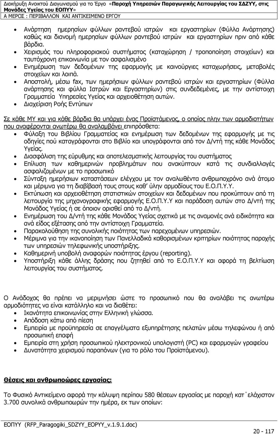 Χειρισµός του πληροφοριακού συστήµατος (καταχώρηση / τροποποίηση στοιχείων) και ταυτόχρονη επικοινωνία µε τον ασφαλισµένο Ενηµέρωση των δεδοµένων της εφαρµογής µε καινούργιες καταχωρήσεις, µεταβολές