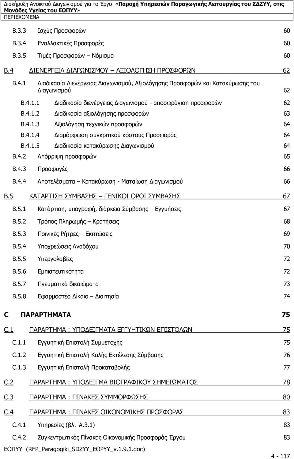 4.1.5 ιαδικασία κατακύρωσης ιαγωνισµού 64 B.4.2 Απόρριψη προσφορών 65 B.4.3 Προσφυγές 66 B.4.4 Αποτελέσµατα Κατακύρωση - Ματαίωση ιαγωνισµού 66 B.5 ΚΑΤΑΡΤΙΣΗ ΣΥΜΒΑΣΗΣ ΓΕΝΙΚΟΙ ΟΡΟΙ ΣΥΜΒΑΣΗΣ 67 B.5.1 Κατάρτιση, υπογραφή, διάρκεια Σύµβασης Εγγυήσεις 67 B.