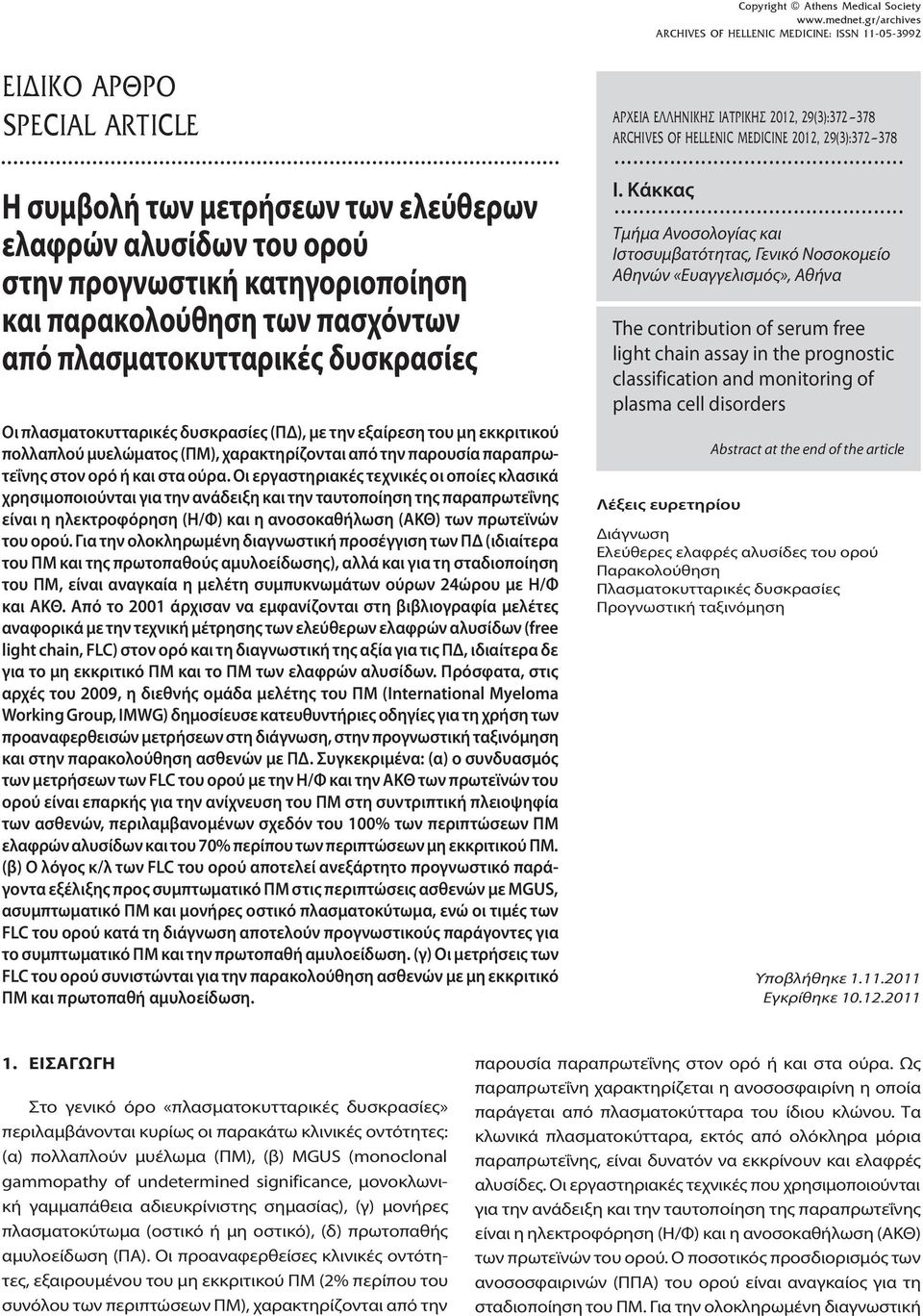 ούρα. Οι εργαστηριακές τεχνικές οι οποίες κλασικά χρησιμοποιούνται για την ανάδειξη και την ταυτοποίηση της παραπρωτεΐνης είναι η ηλεκτροφόρηση (Η/Φ) και η ανοσοκαθήλωση (ΑΚΘ) των πρωτεϊνών του ορού.