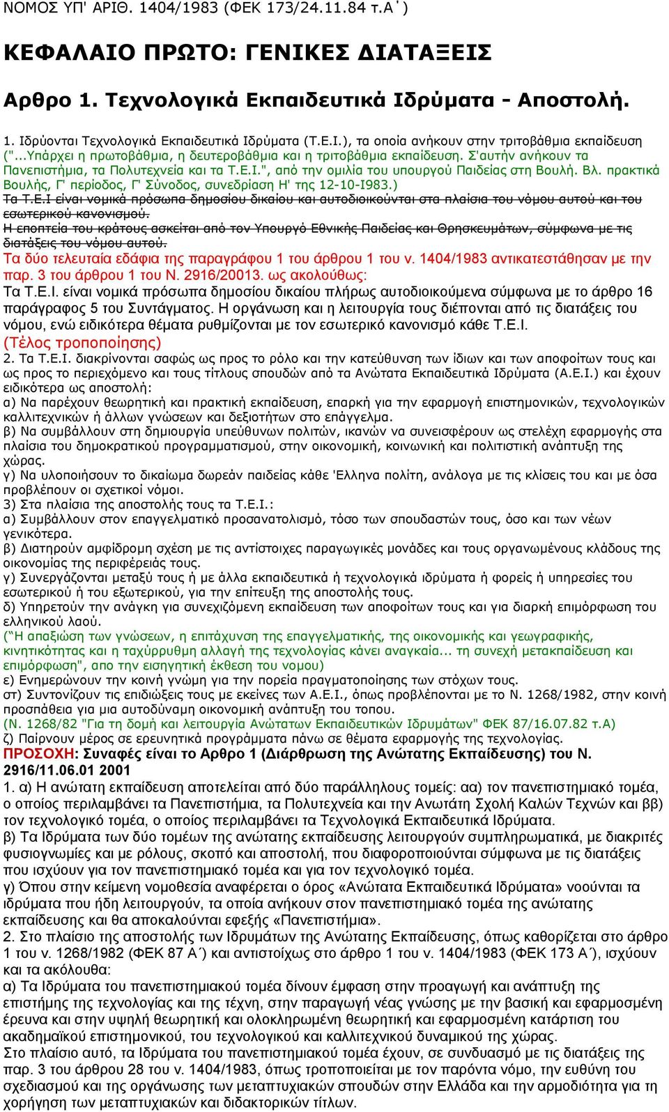 πρακτικά Βουλής, Γ' περίοδος, Γ' Σύνοδος, συνεδρίαση Η' της 12-10-Ι983.) Τα Τ.Ε.Ι είναι νοµικά πρόσωπα δηµοσίου δικαίου και αυτοδιοικούνται στα πλαίσια του νόµου αυτού και του εσωτερικού κανονισµού.
