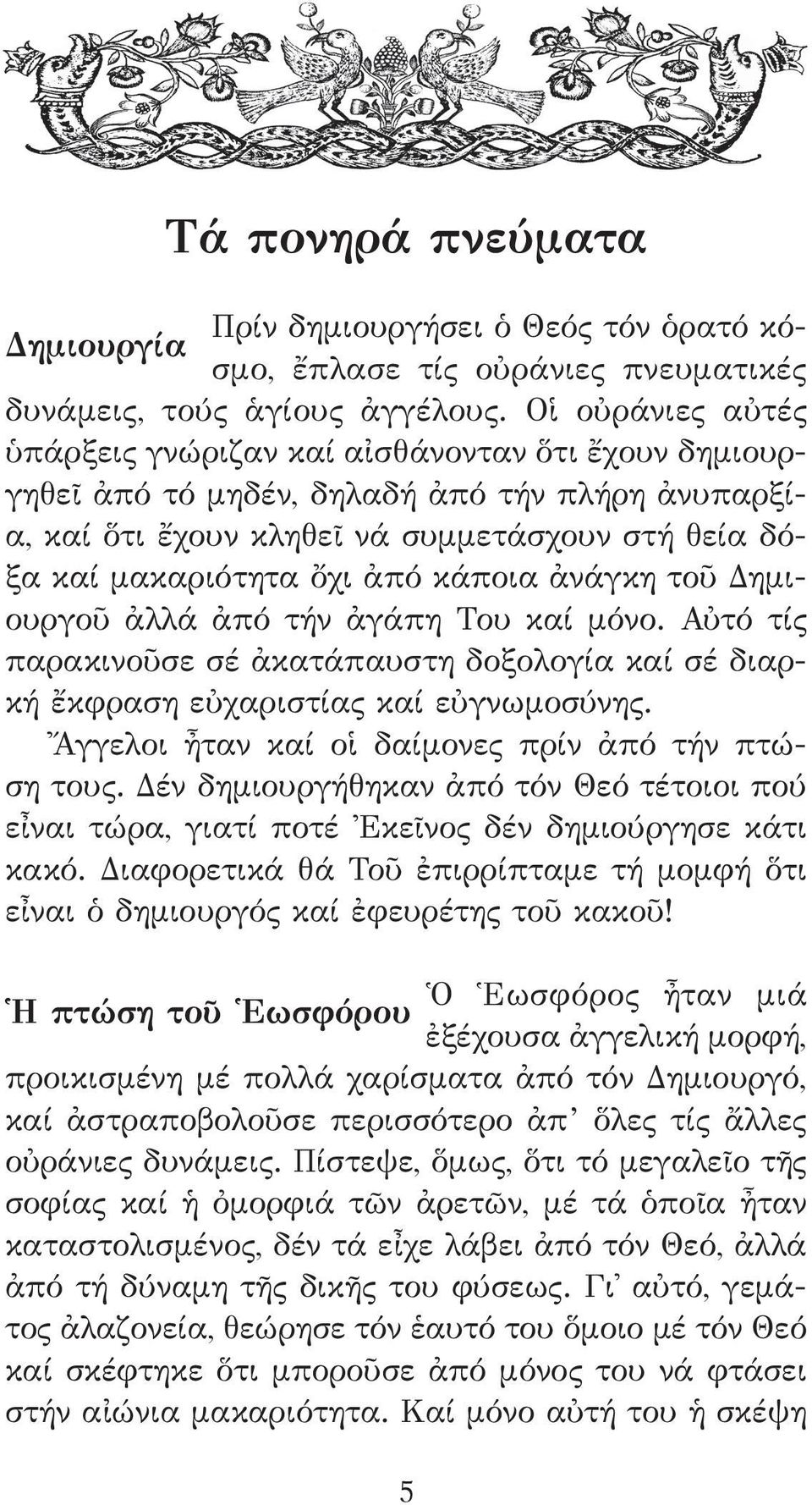 κάποια ἀνάγκη τοῦ Δημιουργοῦ ἀλλά ἀπό τήν ἀγάπη Του καί μόνο. Αὐτό τίς παρακινοῦσε σέ ἀκατάπαυστη δοξολογία καί σέ διαρκή ἔκφραση εὐχαριστίας καί εὐγνωμοσύνης.