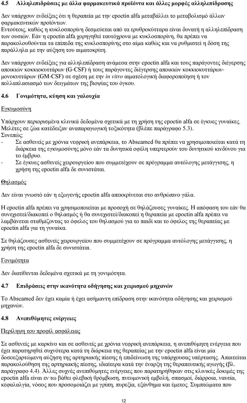 Εάν η epoetin alfa χορηγηθεί ταυτόχρονα με κυκλοσπορίνη, θα πρέπει να παρακολουθούνται τα επίπεδα της κυκλοσπορίνης στο αίμα καθώς και να ρυθμιστεί η δόση της παράλληλα με την αύξηση του αιματοκρίτη.