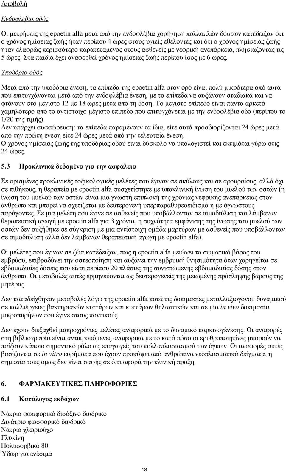 Υποδόρια οδός Μετά από την υποδόρια ένεση, τα επίπεδα της epoetin alfa στον ορό είναι πολύ μικρότερα από αυτά που επιτυγχάνονται μετά από την ενδοφλέβια ένεση, με τα επίπεδα να αυξάνουν σταδιακά και