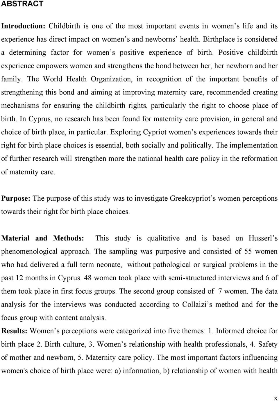 The World Health Organization, in recognition of the important benefits of strengthening this bond and aiming at improving maternity care, recommended creating mechanisms for ensuring the childbirth