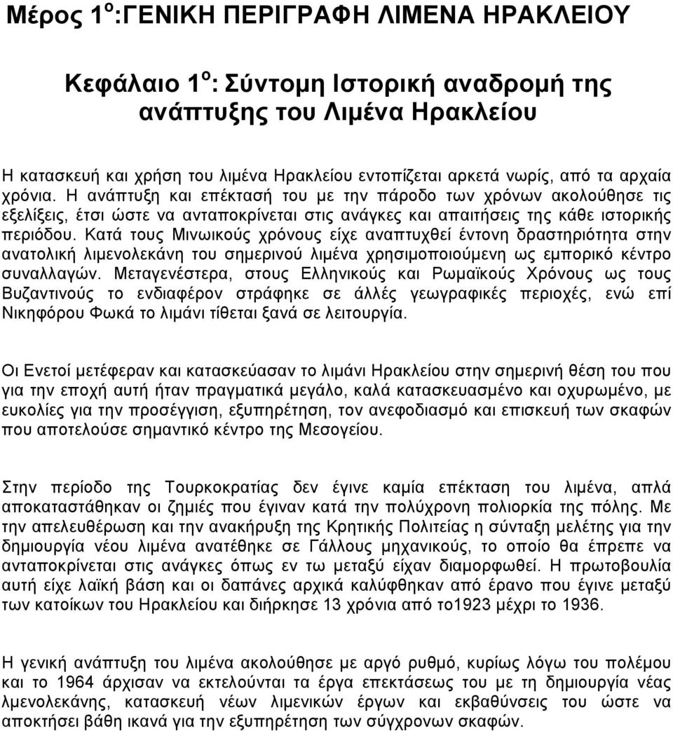 Κατά τους Μινωικούς χρόνους είχε αναπτυχθεί έντονη δραστηριότητα στην ανατολική λιμενολεκάνη του σημερινού λιμένα χρησιμοποιούμενη ως εμπορικό κέντρο συναλλαγών.