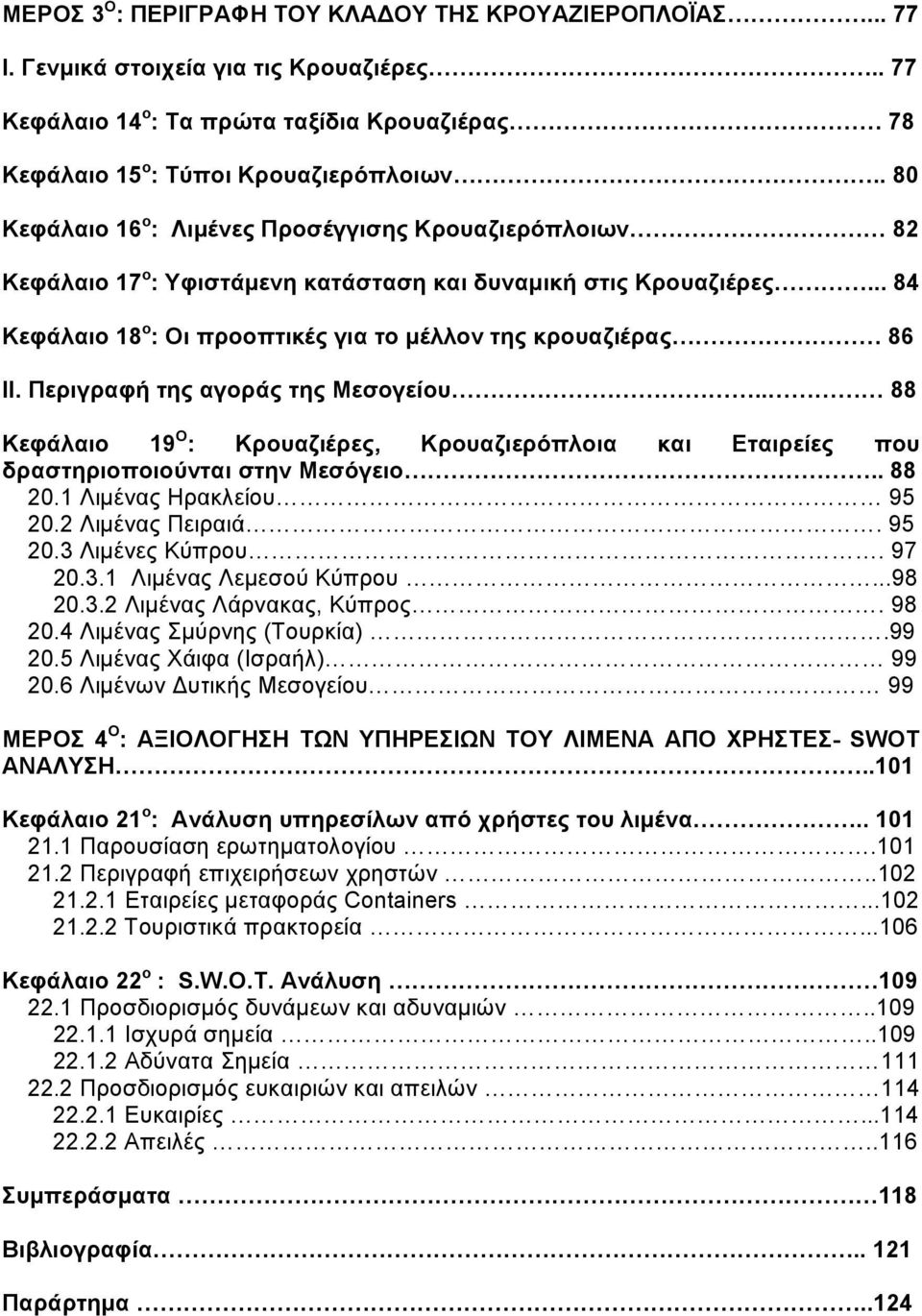 Περιγραφή της αγοράς της Μεσογείου.. 88 Κεφάλαιο 19 Ο : Κρουαζιέρες, Κρουαζιερόπλοια και Εταιρείες που δραστηριοποιούνται στην Μεσόγειο.. 88 20.1 Λιμένας Ηρακλείου 95 20.2 Λιμένας Πειραιά. 95 20.3 Λιμένες Κύπρου.