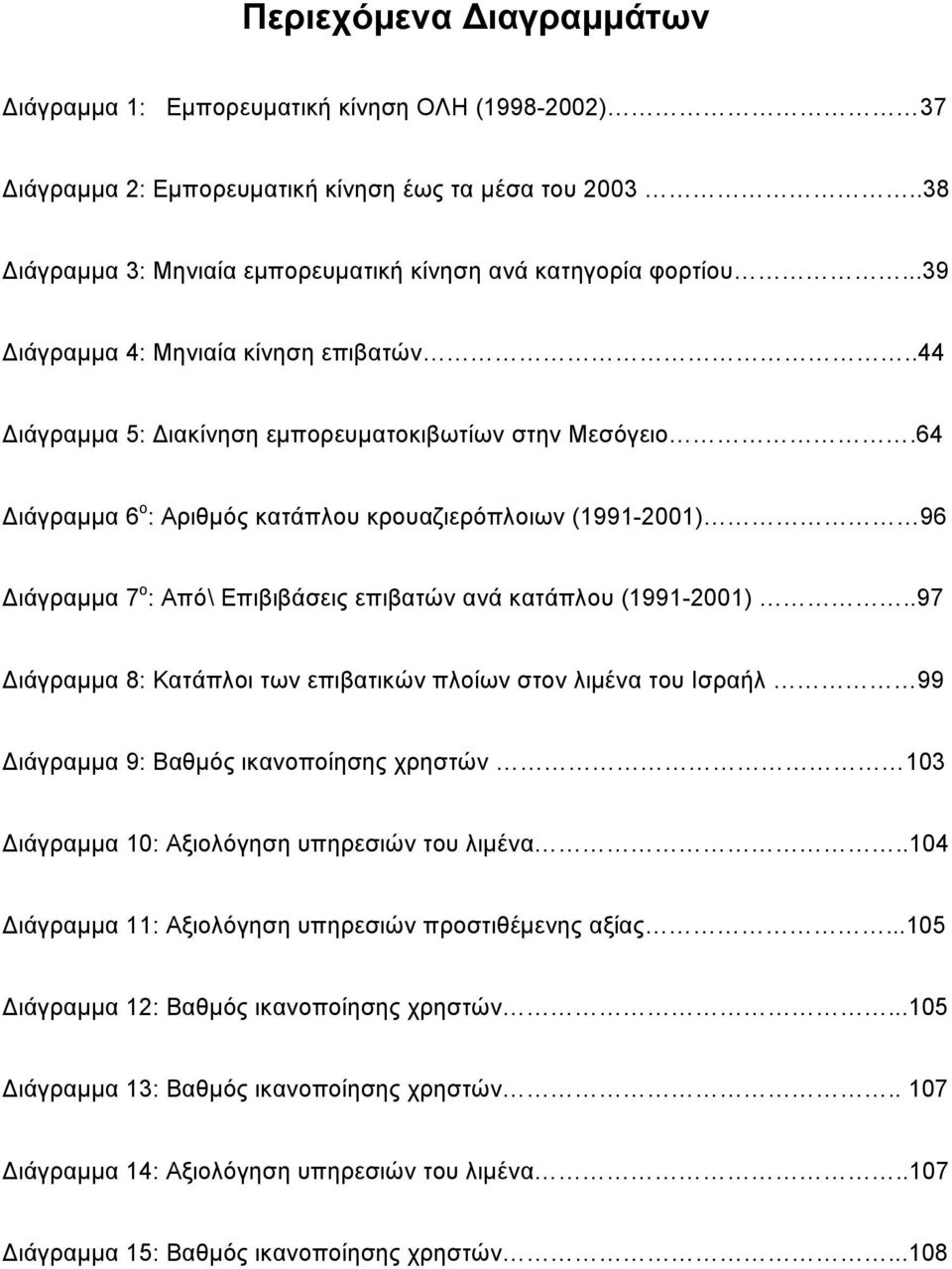 64 Διάγραμμα 6 ο : Αριθμός κατάπλου κρουαζιερόπλοιων (1991-2001) 96 Διάγραμμα 7 ο : Από\ Επιβιβάσεις επιβατών ανά κατάπλου (1991-2001).