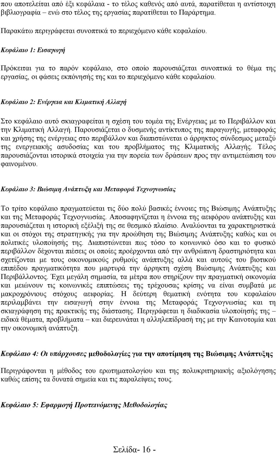 Κεφάλαιο 1: Εισαγωγή Πρόκειται για το παρόν κεφάλαιο, στο οποίο παρουσιάζεται συνοπτικά το θέμα της εργασίας, οι φάσεις εκπόνησής της και το περιεχόμενο κάθε κεφαλαίου.