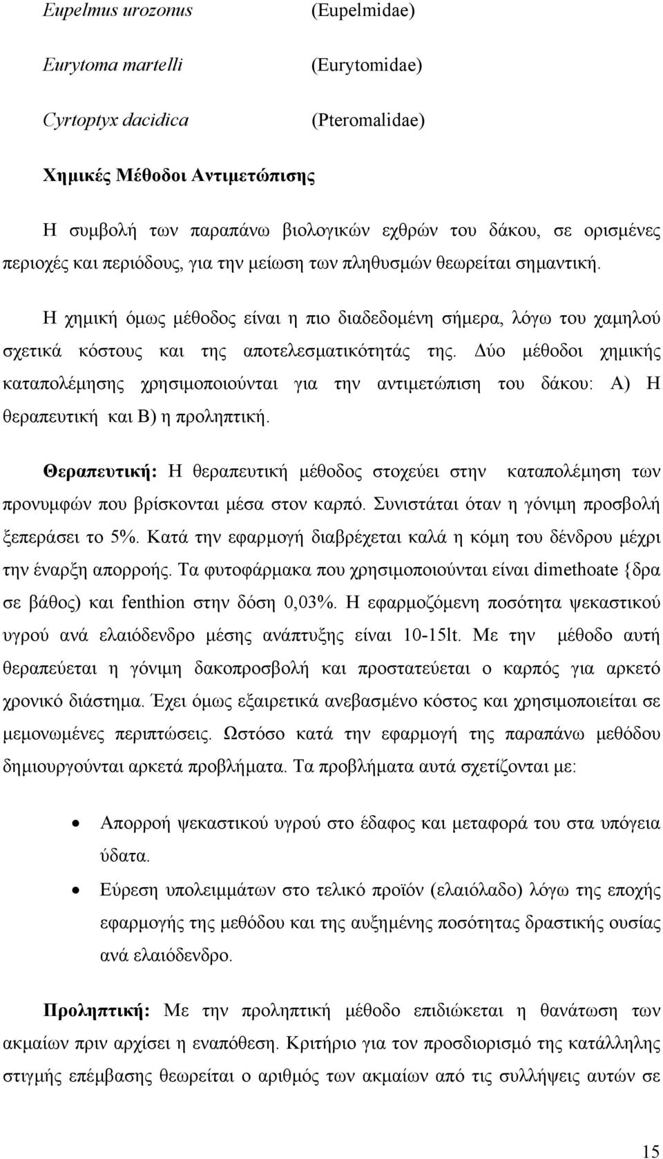 ύο µέθοδοι χηµικής καταπολέµησης χρησιµοποιούνται για την αντιµετώπιση του δάκου: Α) Η θεραπευτική και Β) η προληπτική.