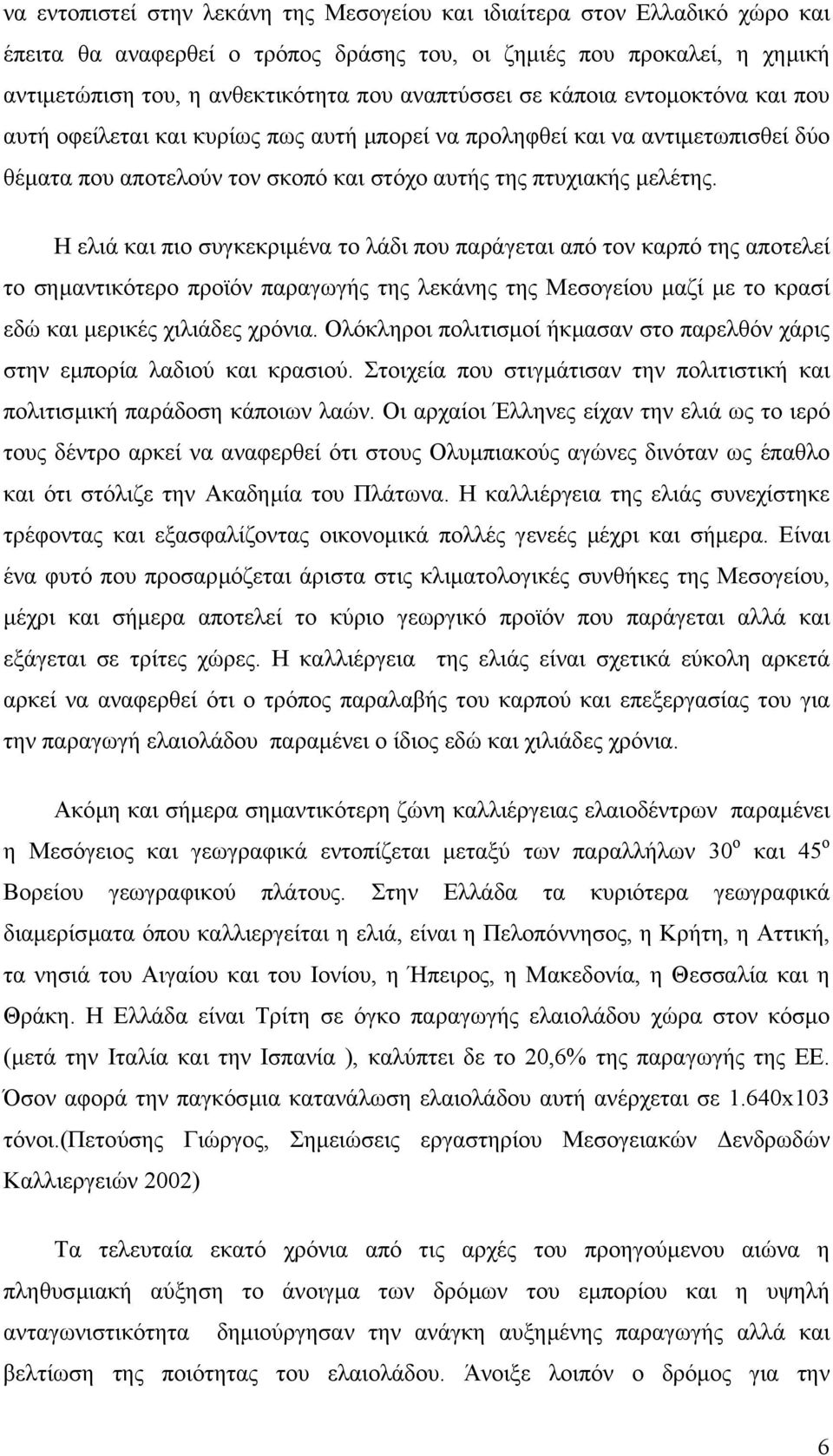 Η ελιά και πιο συγκεκριµένα το λάδι που παράγεται από τον καρπό της αποτελεί το σηµαντικότερο προϊόν παραγωγής της λεκάνης της Μεσογείου µαζί µε το κρασί εδώ και µερικές χιλιάδες χρόνια.