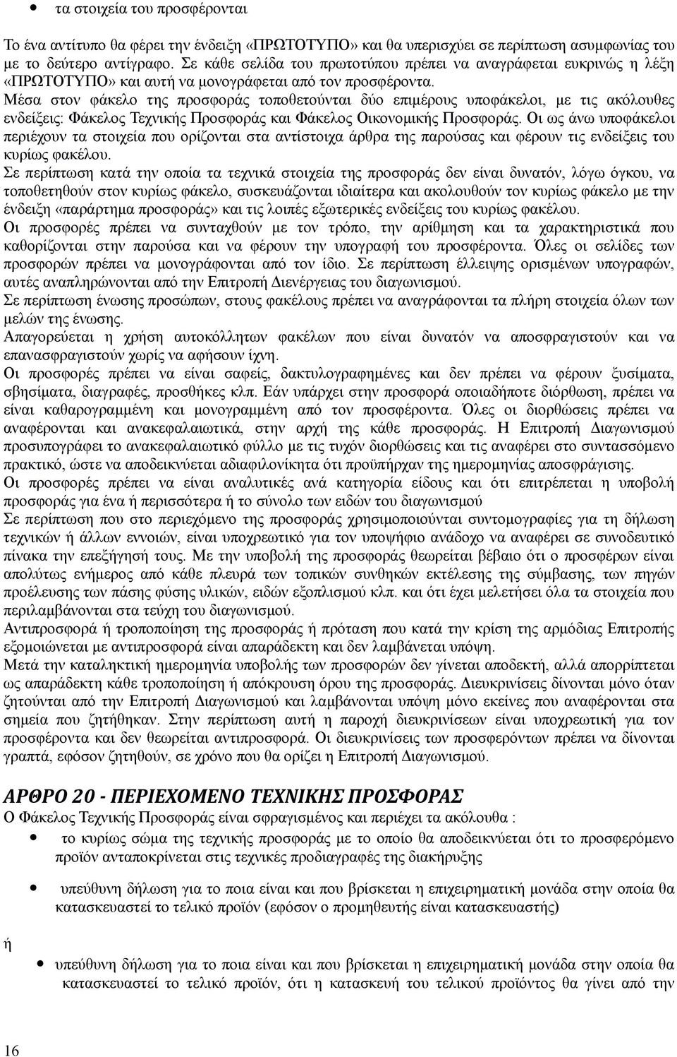 Μέσα στον φάκελο της προσφοράς τοποθετούνται δύο επιμέρους υποφάκελοι, με τις ακόλουθες ενδείξεις: Φάκελος Τεχνικής Προσφοράς και Φάκελος Οικονομικής Προσφοράς.