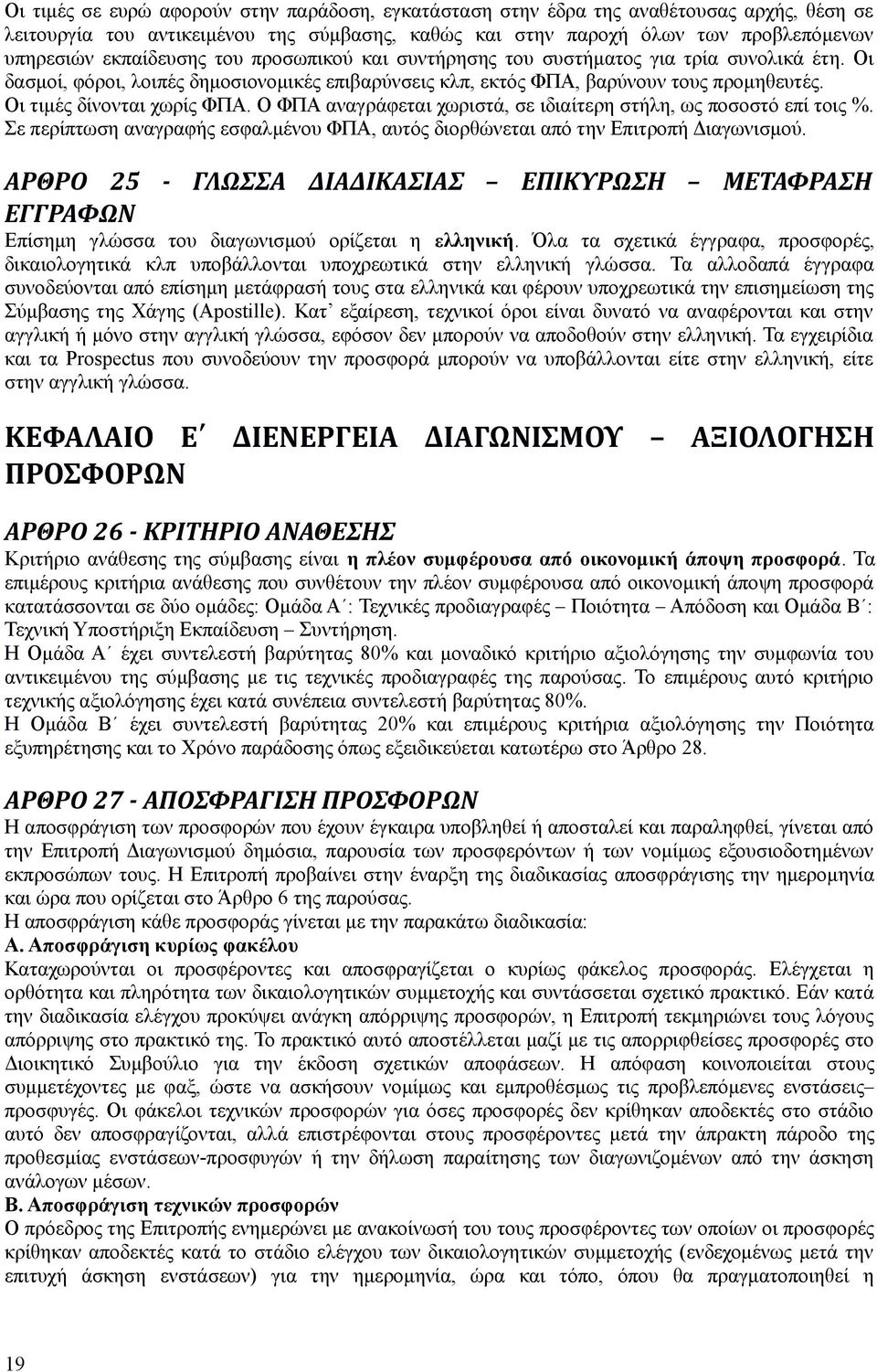 Οι τιμές δίνονται χωρίς ΦΠΑ. Ο ΦΠΑ αναγράφεται χωριστά, σε ιδιαίτερη στήλη, ως ποσοστό επί τοις %. Σε περίπτωση αναγραφής εσφαλμένου ΦΠΑ, αυτός διορθώνεται από την Επιτροπή Διαγωνισμού.