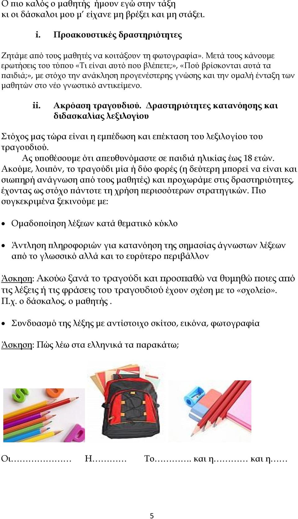 αντικείμενο. ii. Ακρόαση τραγουδιού. Δραστηριότητες κατανόησης και διδασκαλίας λεξιλογίου Στόχος μας τώρα είναι η εμπέδωση και επέκταση του λεξιλογίου του τραγουδιού.