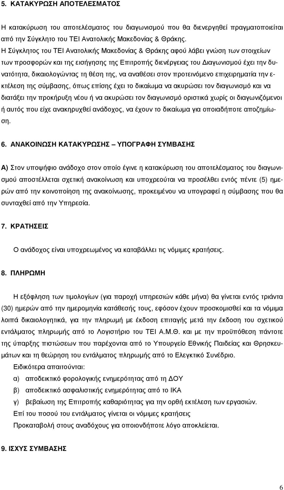 της, να αναθέσει στον προτεινόµενο επιχειρηµατία την ε- κτέλεση της σύµβασης, όπως επίσης έχει το δικαίωµα να ακυρώσει τον διαγωνισµό και να διατάξει την προκήρυξη νέου ή να ακυρώσει τον διαγωνισµό