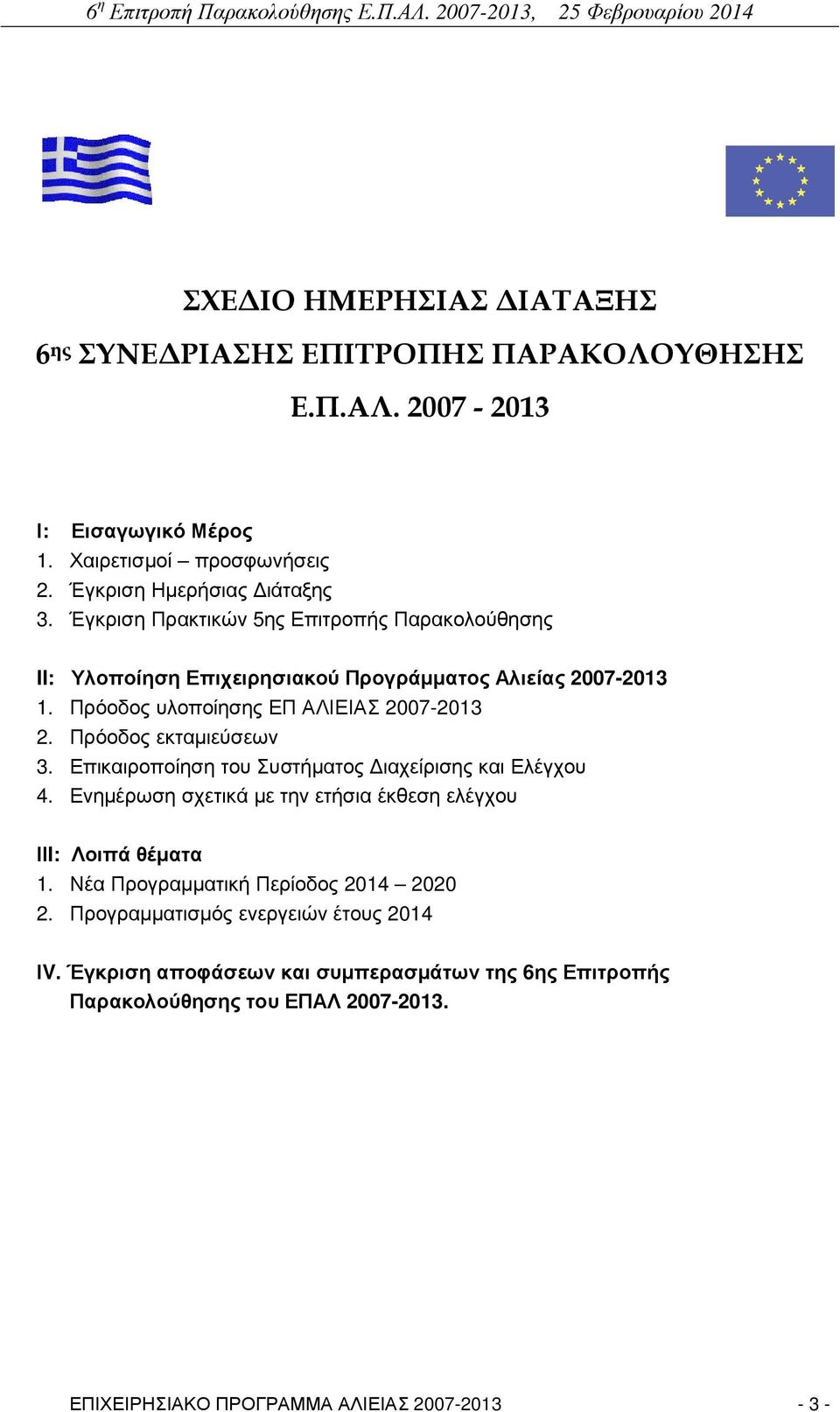 Πρόοδος εκταµιεύσεων 3. Επικαιροποίηση του Συστήµατος ιαχείρισης και Ελέγχου 4. Ενηµέρωση σχετικά µε την ετήσια έκθεση ελέγχου ΙΙI: Λοιπά θέµατα 1.