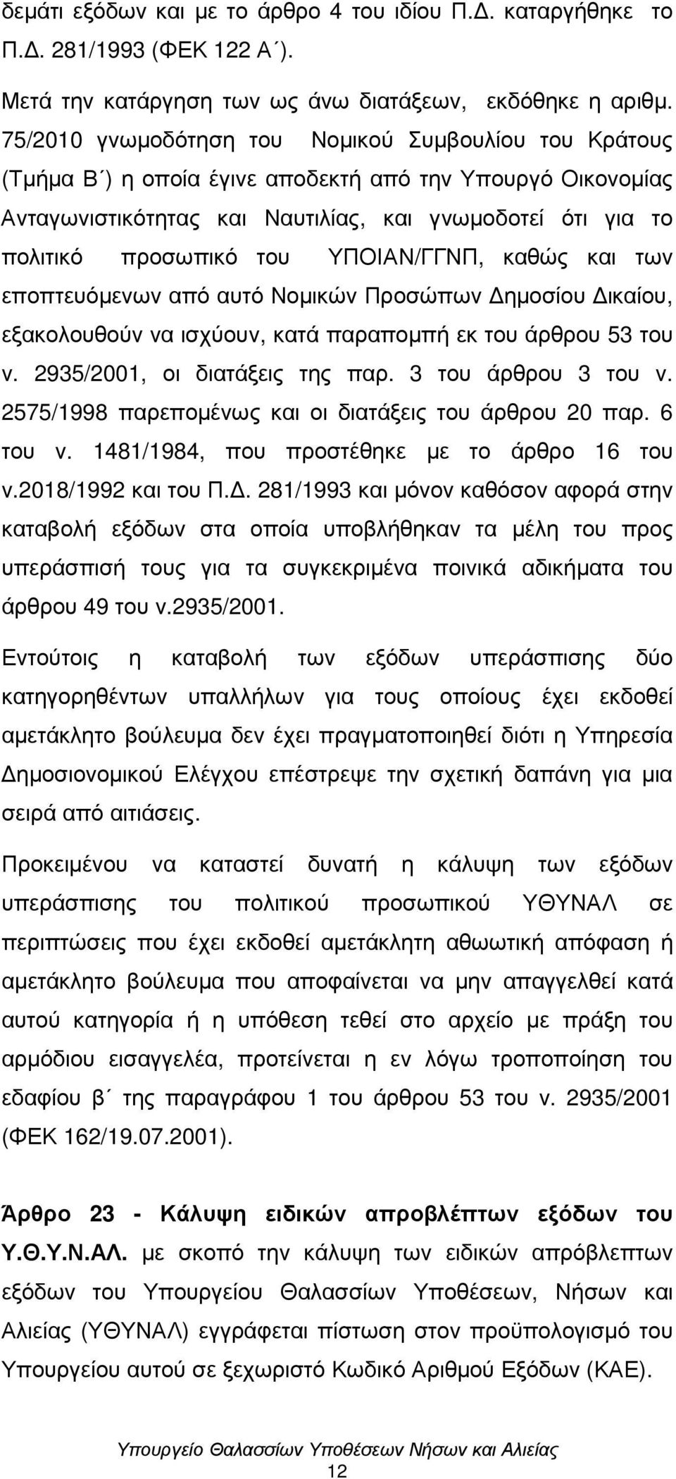 ΥΠΟΙΑΝ/ΓΓΝΠ, καθώς και των εποπτευόµενων από αυτό Νοµικών Προσώπων ηµοσίου ικαίου, εξακολουθούν να ισχύουν, κατά παραποµπή εκ του άρθρου 53 του ν. 2935/2001, οι διατάξεις της παρ.