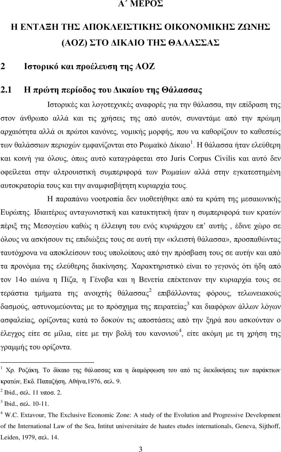 αλλά οι πρώτοι κανόνες, νομικής μορφής, που να καθορίζουν το καθεστώς των θαλάσσιων περιοχών εμφανίζονται στο Ρωμαϊκό Δίκαιο 1.