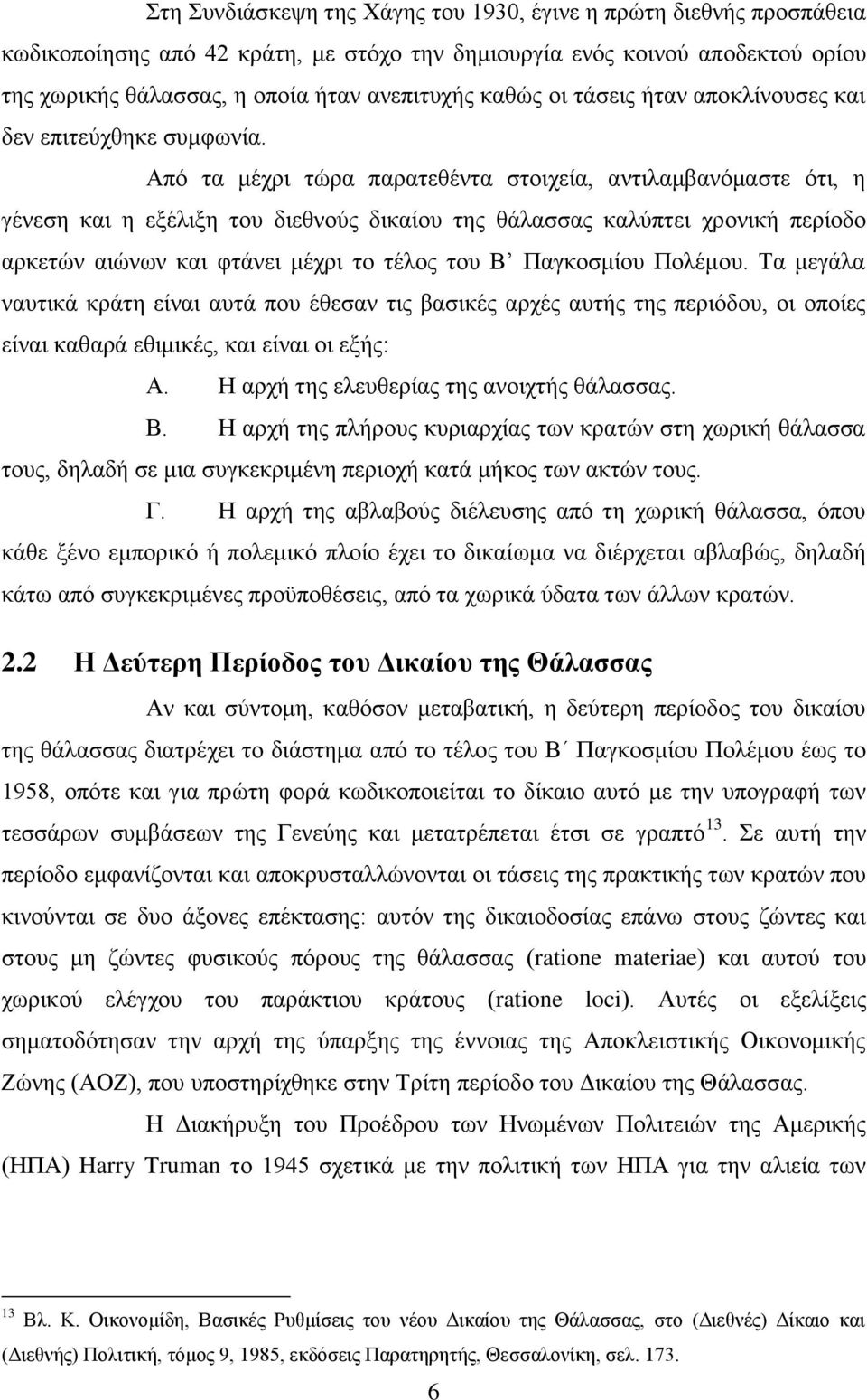 Από τα μέχρι τώρα παρατεθέντα στοιχεία, αντιλαμβανόμαστε ότι, η γένεση και η εξέλιξη του διεθνούς δικαίου της θάλασσας καλύπτει χρονική περίοδο αρκετών αιώνων και φτάνει μέχρι το τέλος του Β