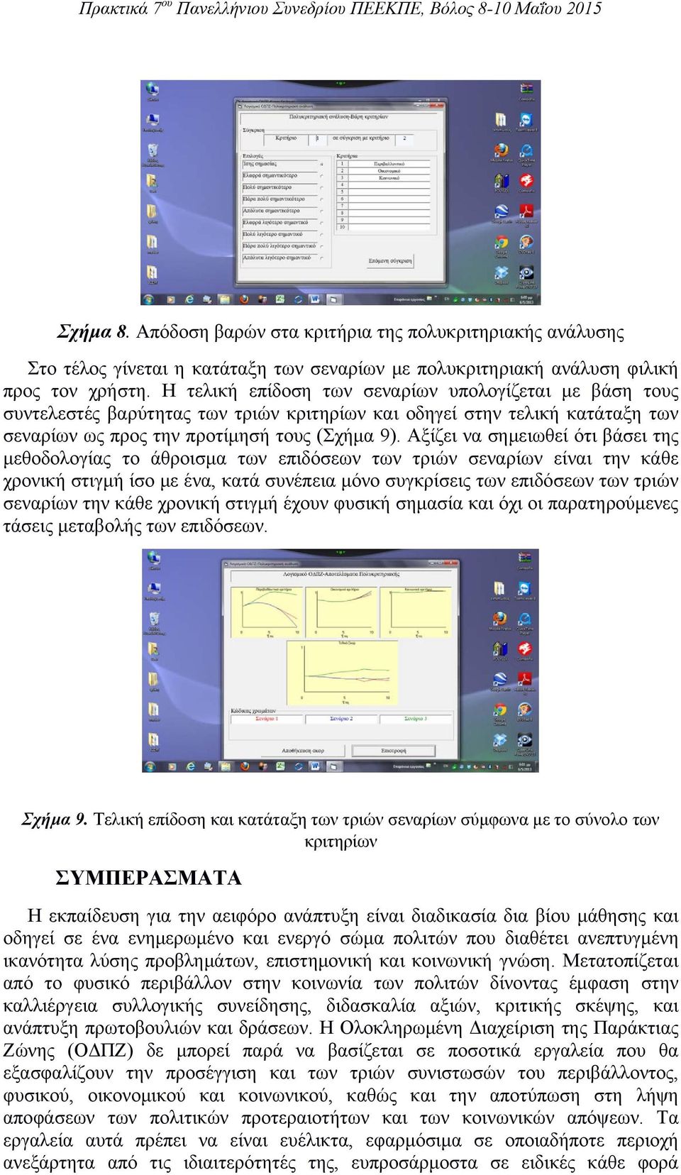 Αξίζει να σημειωθεί ότι βάσει της μεθοδολογίας το άθροισμα των επιδόσεων των τριών σεναρίων είναι την κάθε χρονική στιγμή ίσο με ένα, κατά συνέπεια μόνο συγκρίσεις των επιδόσεων των τριών σεναρίων