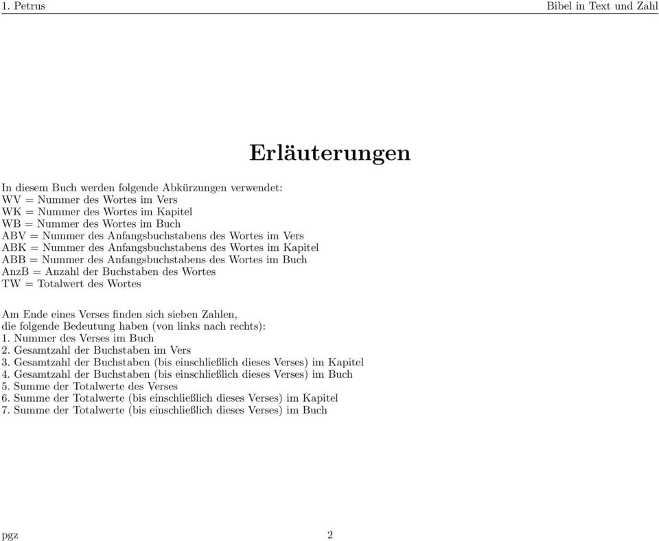 Am Ende eines Verses finden sich sieben Zahlen, die folgende Bedeutung haben (von links nach rechts): 1. Nummer des Verses im Buch 2. Gesamtzahl der Buchstaben im Vers 3.