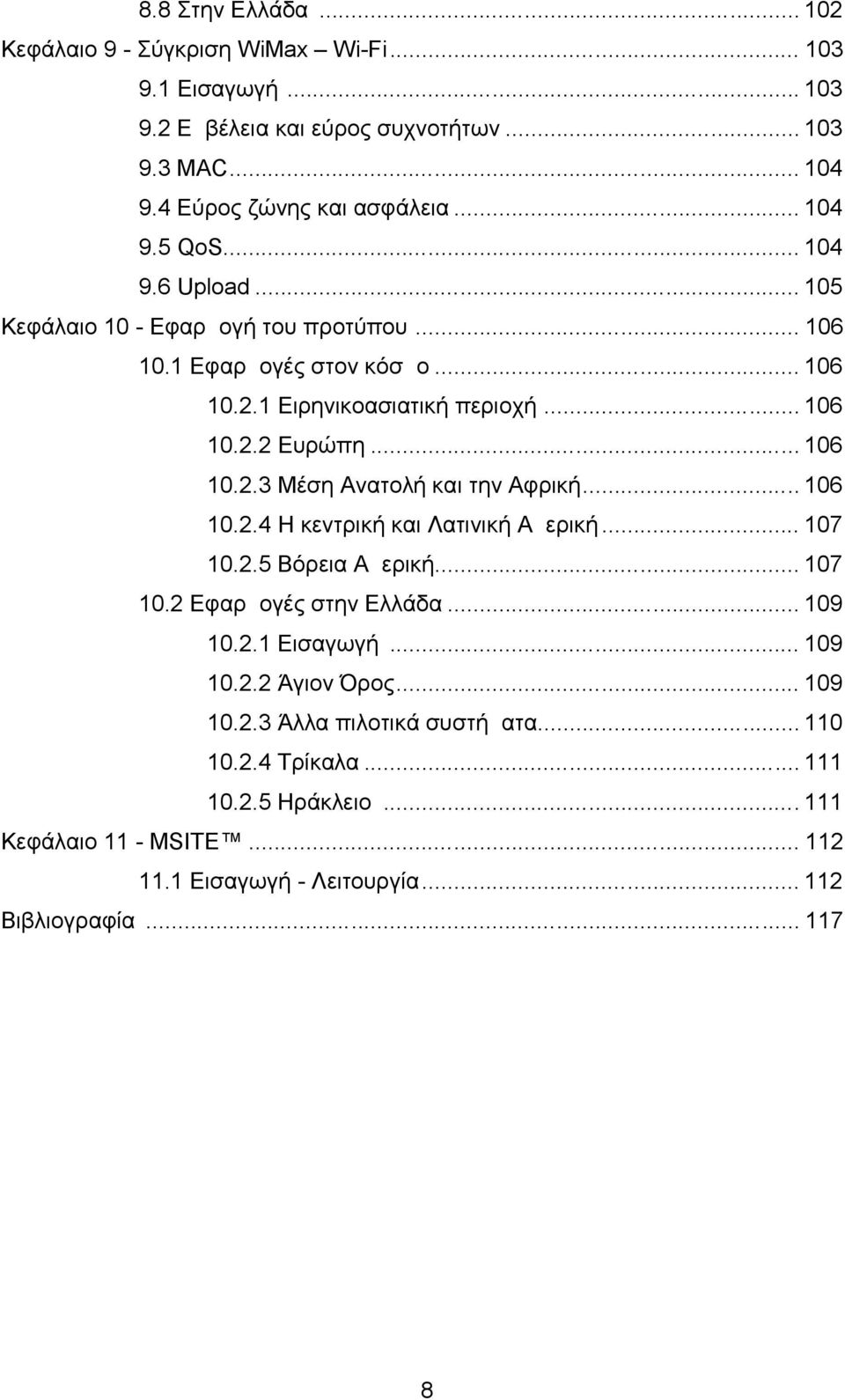 .. 106 10.2.4 Η κεντρική και Λατινική Αμερική... 107 10.2.5 Βόρεια Αμερική... 107 10.2 Εφαρμογές στην Ελλάδα... 109 10.2.1 Εισαγωγή... 109 10.2.2 Άγιον Όρος... 109 10.2.3 Άλλα πιλοτικά συστήματα.