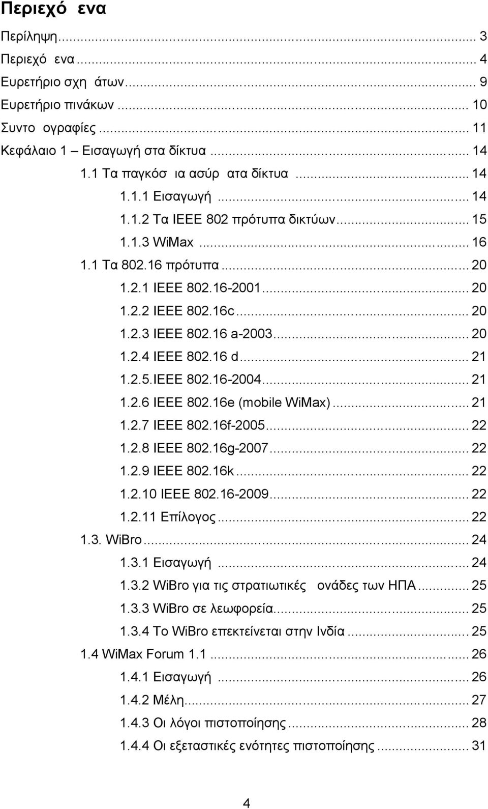 16e (mobile WiMax)... 21 1.2.7 IEEE 802.16f-2005... 22 1.2.8 IEEE 802.16g-2007... 22 1.2.9 IEEE 802.16k... 22 1.2.10 IEEE 802.16-2009... 22 1.2.11 Επίλογος... 22 1.3.